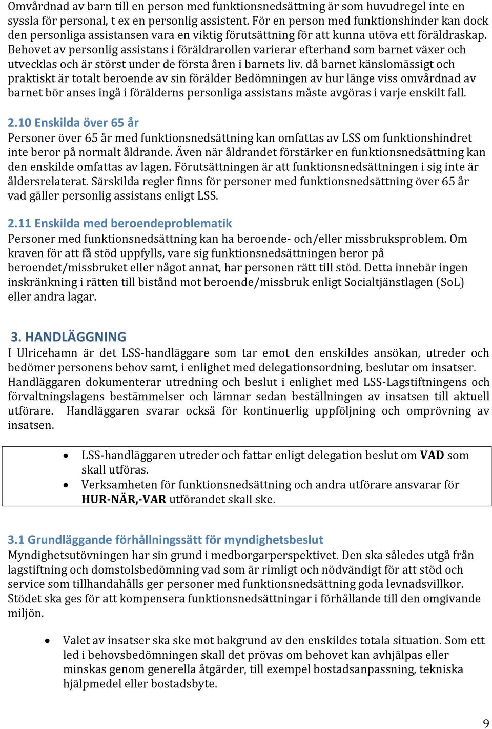 Behovet av personlig assistans i föräldrarollen varierar efterhand som barnet växer och utvecklas och är störst under de första åren i barnets liv.