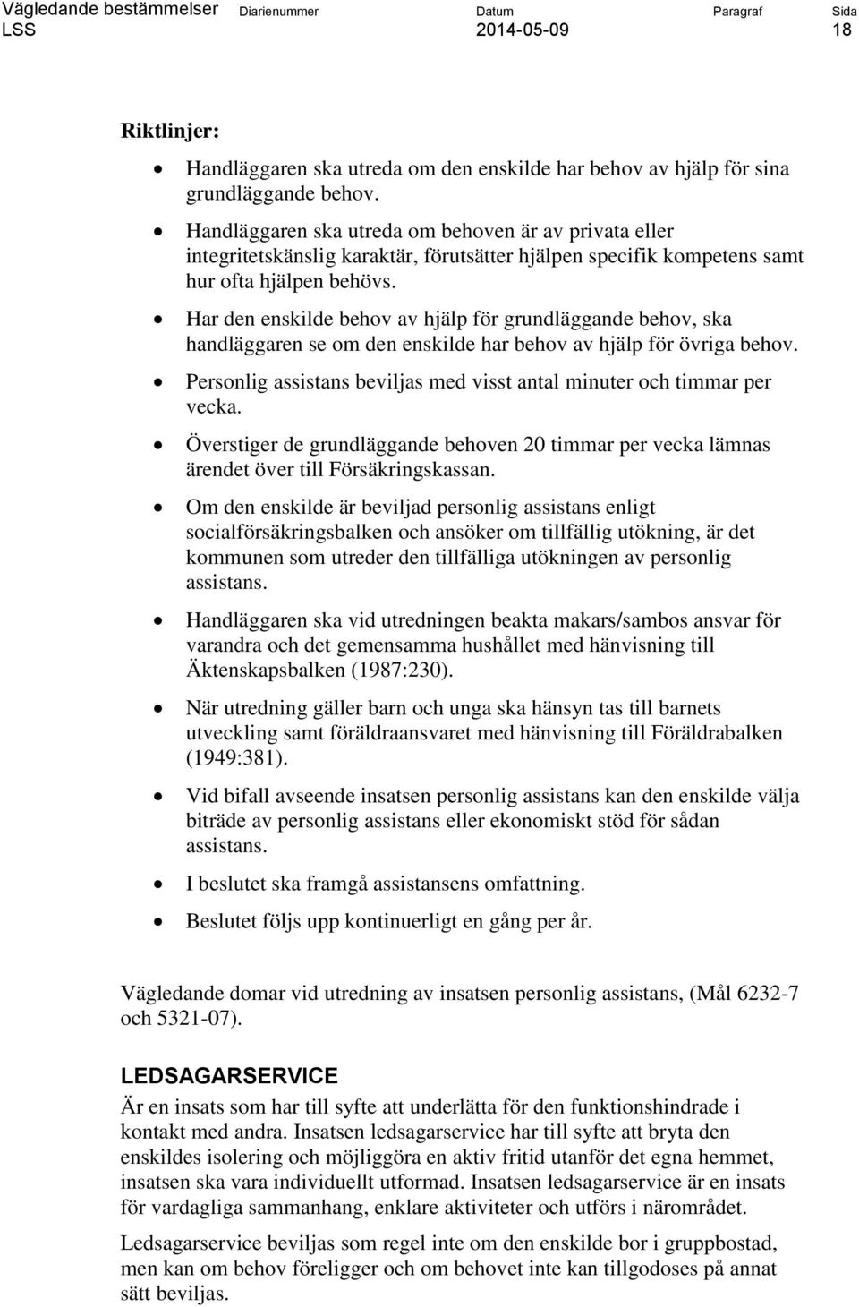 Har den enskilde behov av hjälp för grundläggande behov, ska handläggaren se om den enskilde har behov av hjälp för övriga behov.