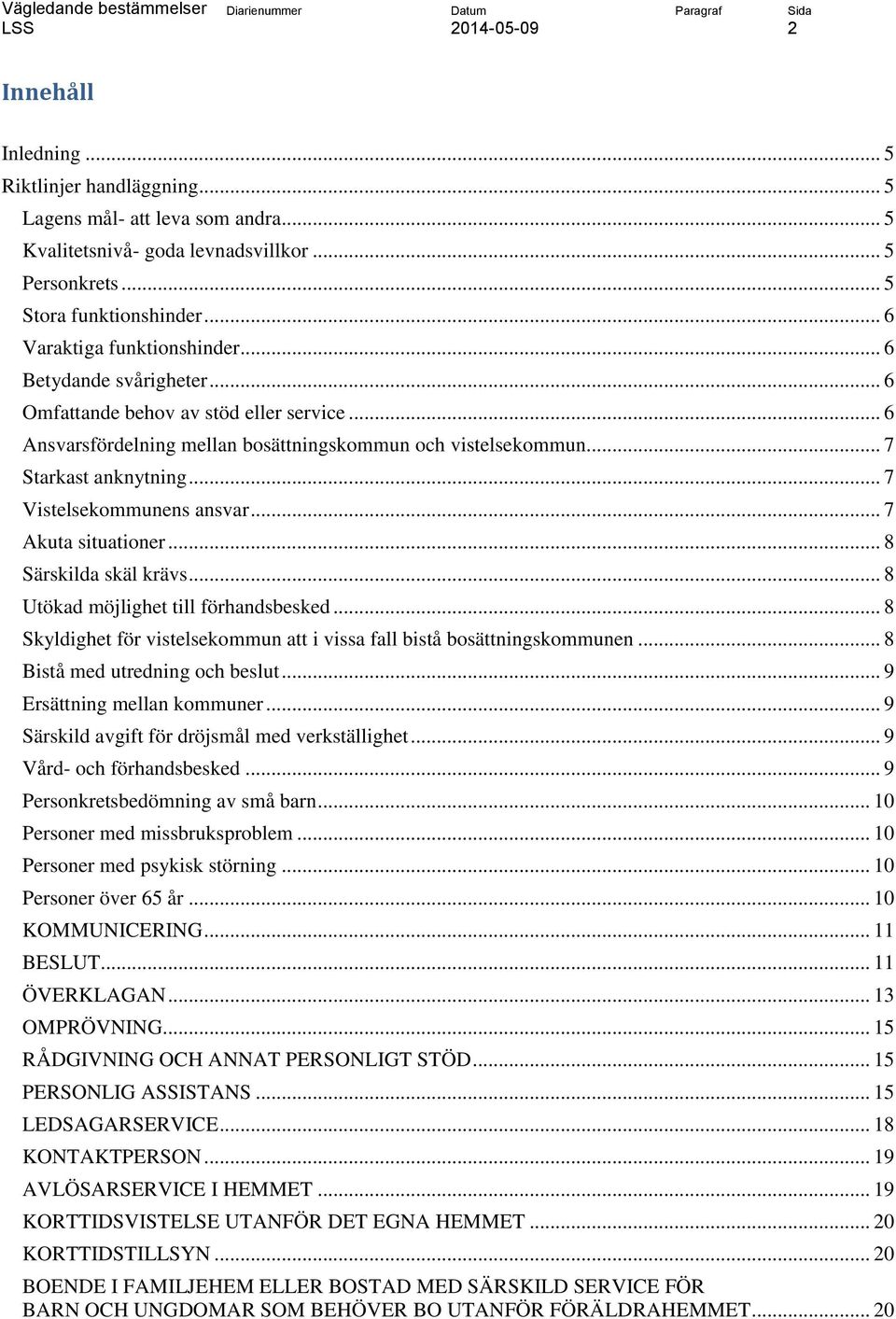 .. 7 Akuta situationer... 8 Särskilda skäl krävs... 8 Utökad möjlighet till förhandsbesked... 8 Skyldighet för vistelsekommun att i vissa fall bistå bosättningskommunen.