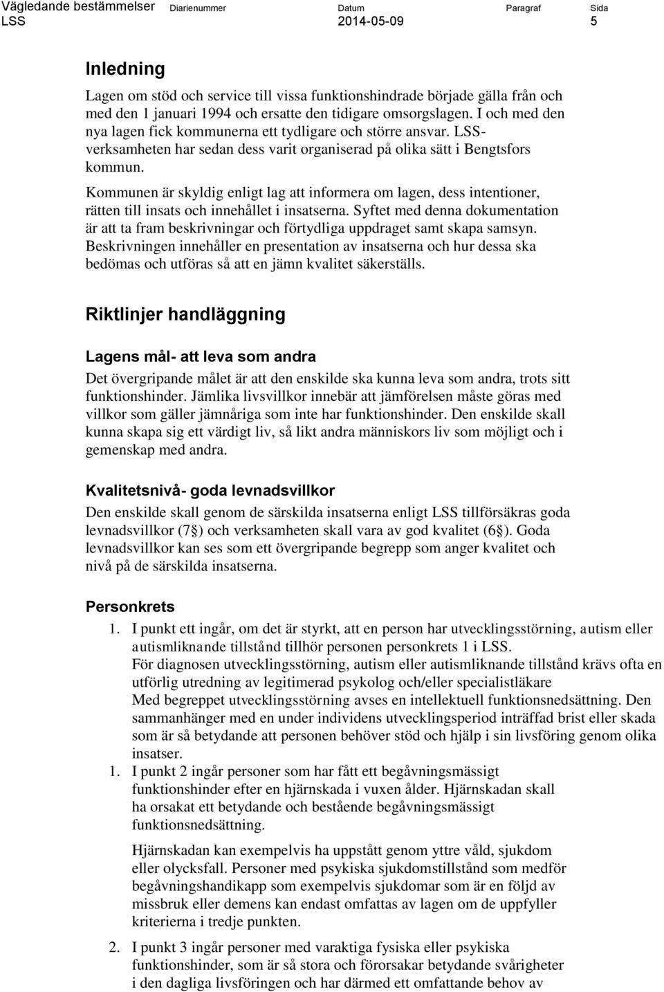 Kommunen är skyldig enligt lag att informera om lagen, dess intentioner, rätten till insats och innehållet i insatserna.