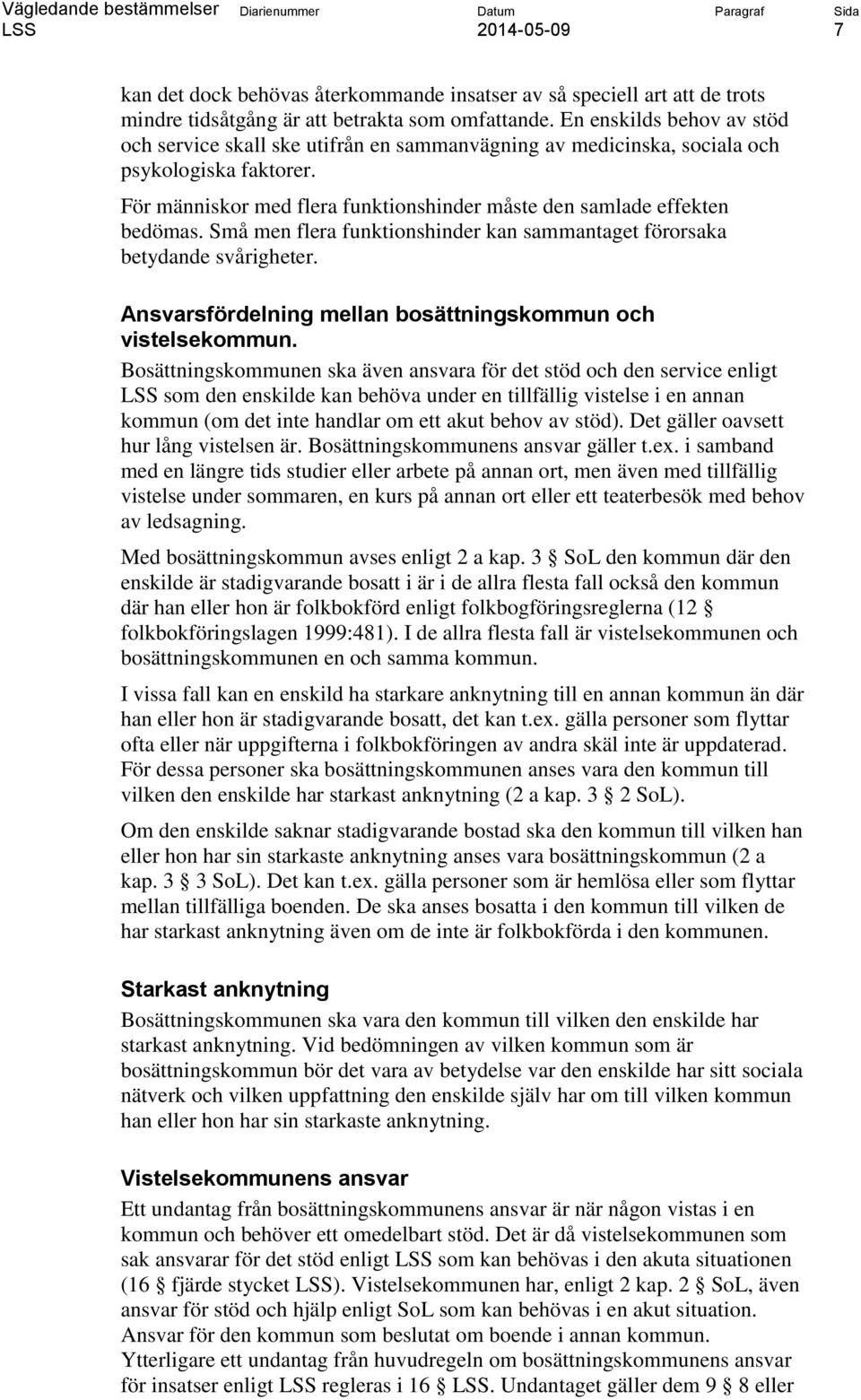 Små men flera funktionshinder kan sammantaget förorsaka betydande svårigheter. Ansvarsfördelning mellan bosättningskommun och vistelsekommun.