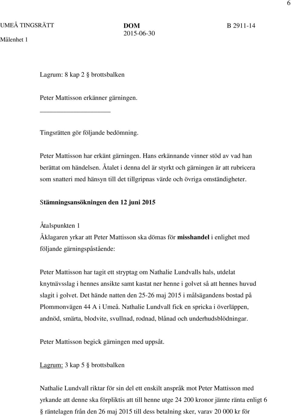 Stämningsansökningen den 12 juni 2015 Åtalspunkten 1 Åklagaren yrkar att Peter Mattisson ska dömas för misshandel i enlighet med följande gärningspåstående: Peter Mattisson har tagit ett stryptag om