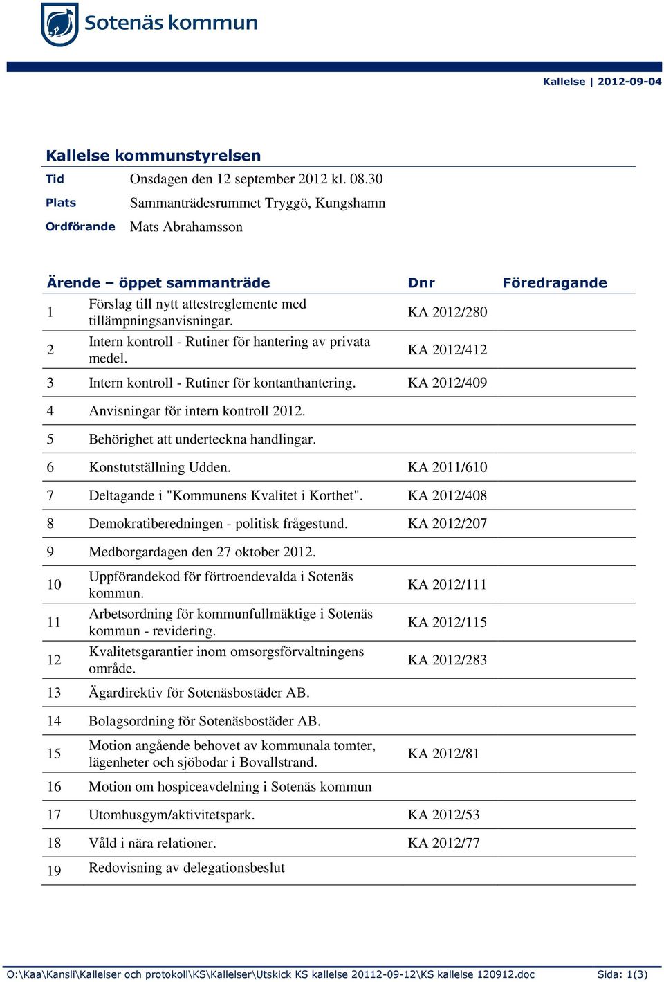 Intern kontroll - Rutiner för hantering av privata medel. KA 2012/280 KA 2012/412 3 Intern kontroll - Rutiner för kontanthantering. KA 2012/409 4 Anvisningar för intern kontroll 2012.