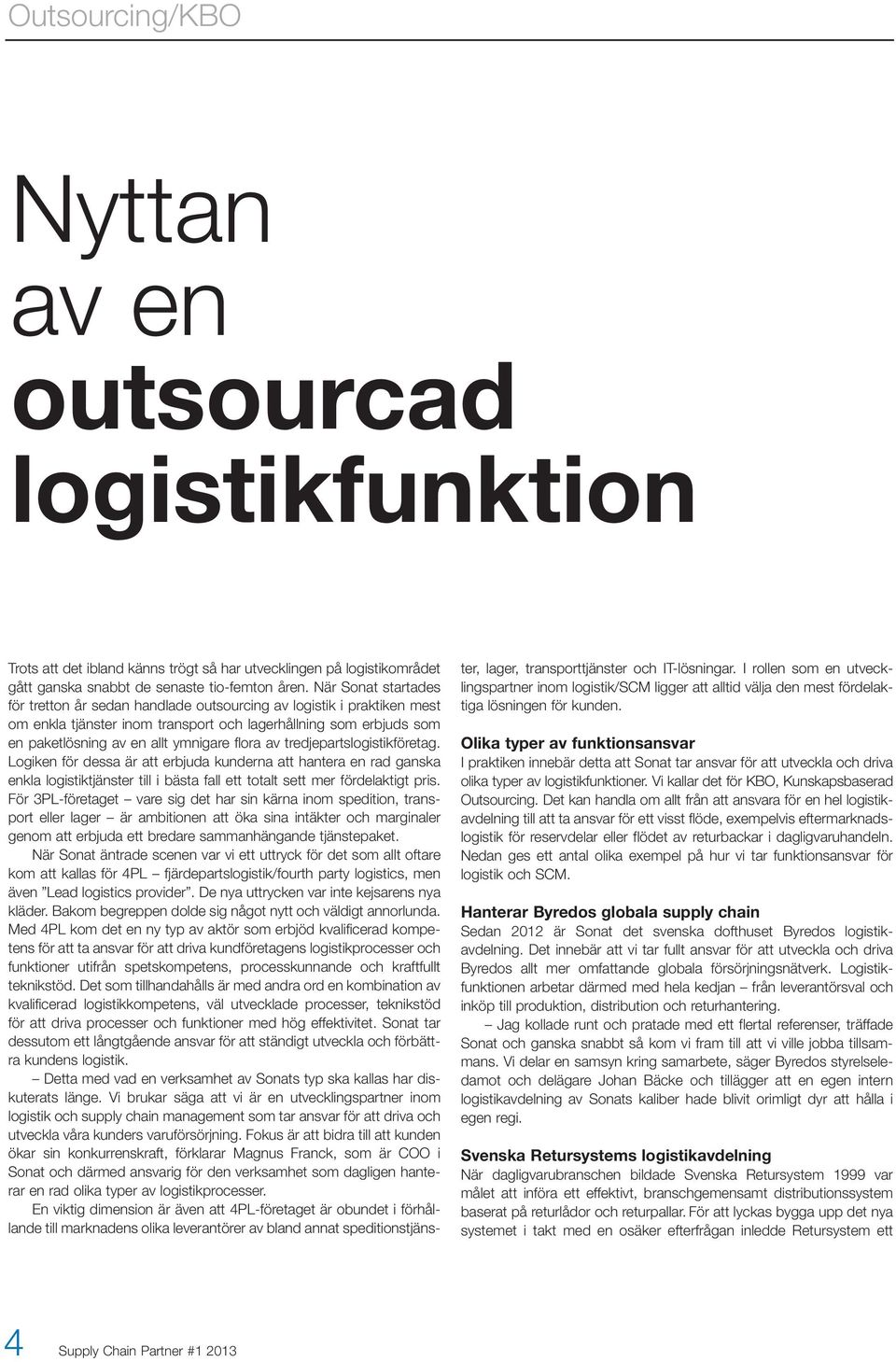 av tredjepartslogistikföretag. Logiken för dessa är att erbjuda kunderna att hantera en rad ganska enkla logistiktjänster till i bästa fall ett totalt sett mer fördelaktigt pris.