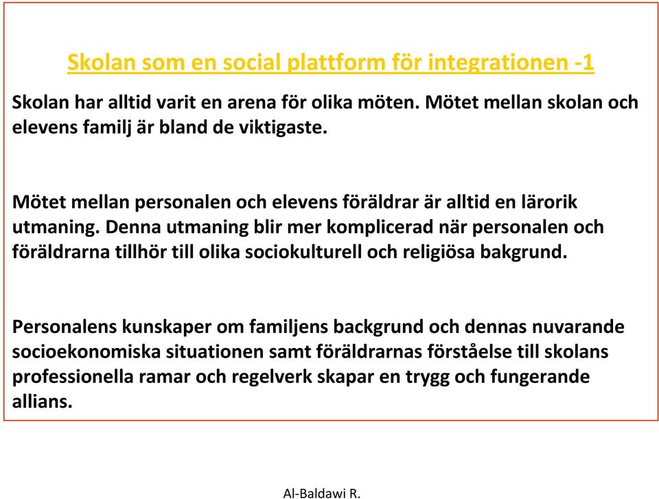 Denna utmaning blir mer komplicerad när personalen och föräldrarna tillhör till olika sociokulturell och religiösa bakgrund.