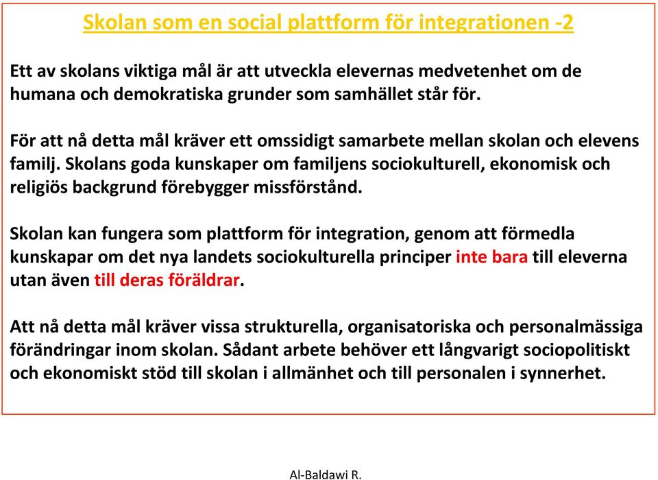 Skolan kan fungera som plattform för integration, genom att förmedla kunskapar om det nya landets sociokulturella principer inte bara till eleverna utan även till deras föräldrar.