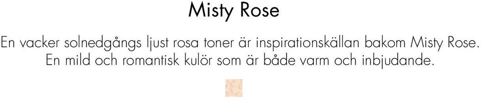 inspirationskällan bakom Misty Rose.