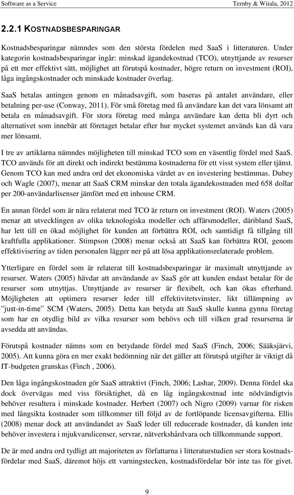 ingångskostnader och minskade kostnader överlag. SaaS betalas antingen genom en månadsavgift, som baseras på antalet användare, eller betalning per-use (Conway, 2011).