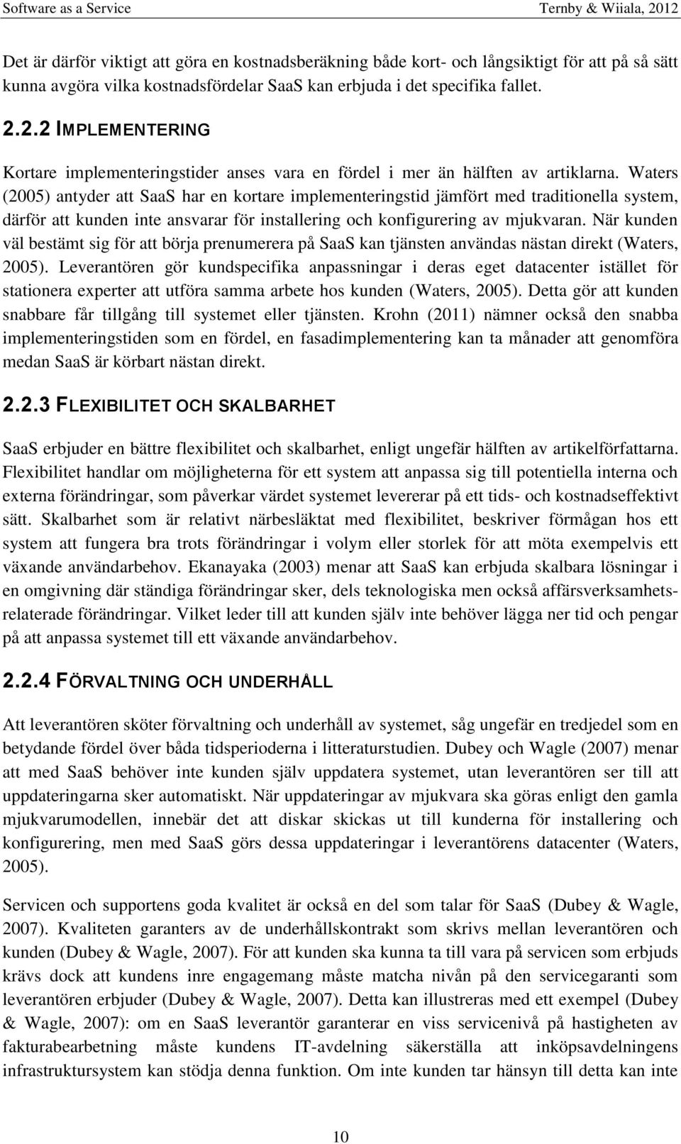 Waters (2005) antyder att SaaS har en kortare implementeringstid jämfört med traditionella system, därför att kunden inte ansvarar för installering och konfigurering av mjukvaran.