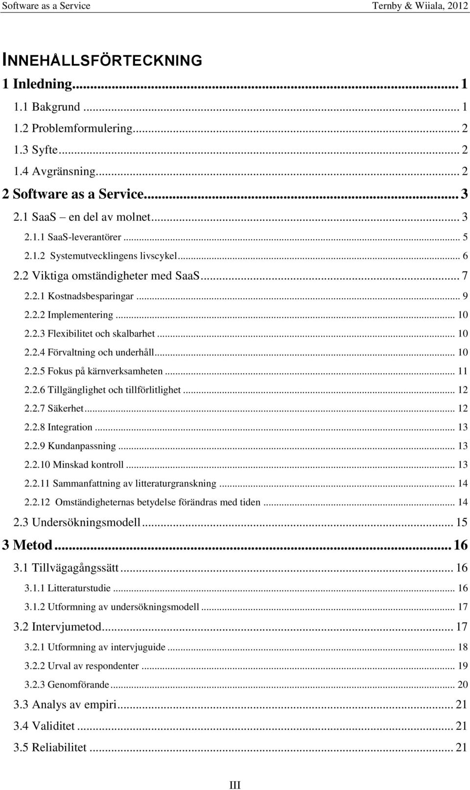 .. 10 2.2.5 Fokus på kärnverksamheten... 11 2.2.6 Tillgänglighet och tillförlitlighet... 12 2.2.7 Säkerhet... 12 2.2.8 Integration... 13 2.2.9 Kundanpassning... 13 2.2.10 Minskad kontroll... 13 2.2.11 Sammanfattning av litteraturgranskning.