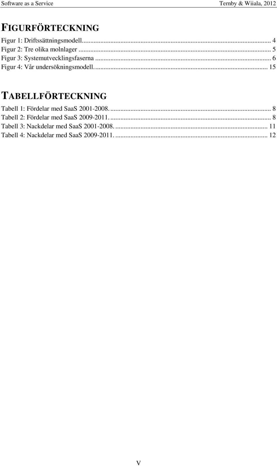 ... 15 TABELLFÖRTECKNING Tabell 1: Fördelar med SaaS 2001-2008.