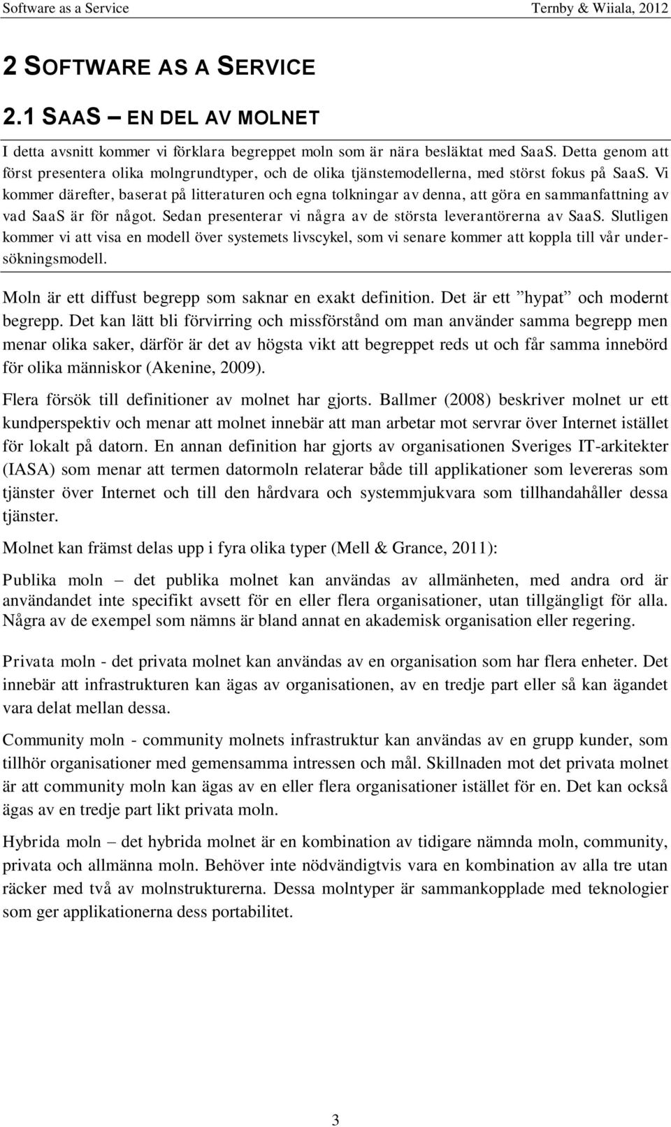 Vi kommer därefter, baserat på litteraturen och egna tolkningar av denna, att göra en sammanfattning av vad SaaS är för något. Sedan presenterar vi några av de största leverantörerna av SaaS.