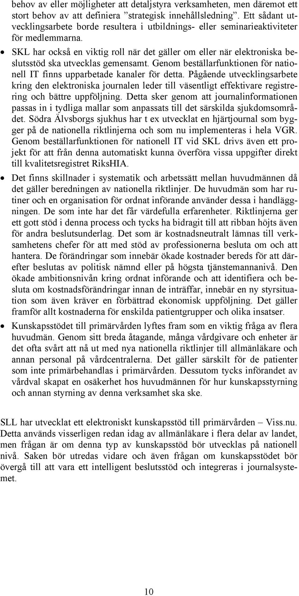 SKL har också en viktig roll när det gäller om eller när elektroniska beslutsstöd ska utvecklas gemensamt. Genom beställarfunktionen för nationell IT finns upparbetade kanaler för detta.