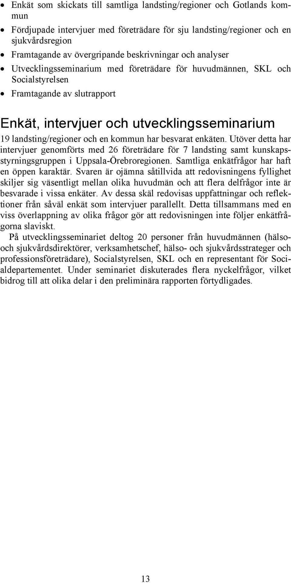 och en kommun har besvarat enkäten. Utöver detta har intervjuer genomförts med 26 företrädare för 7 landsting samt kunskapsstyrningsgruppen i Uppsala-Örebroregionen.