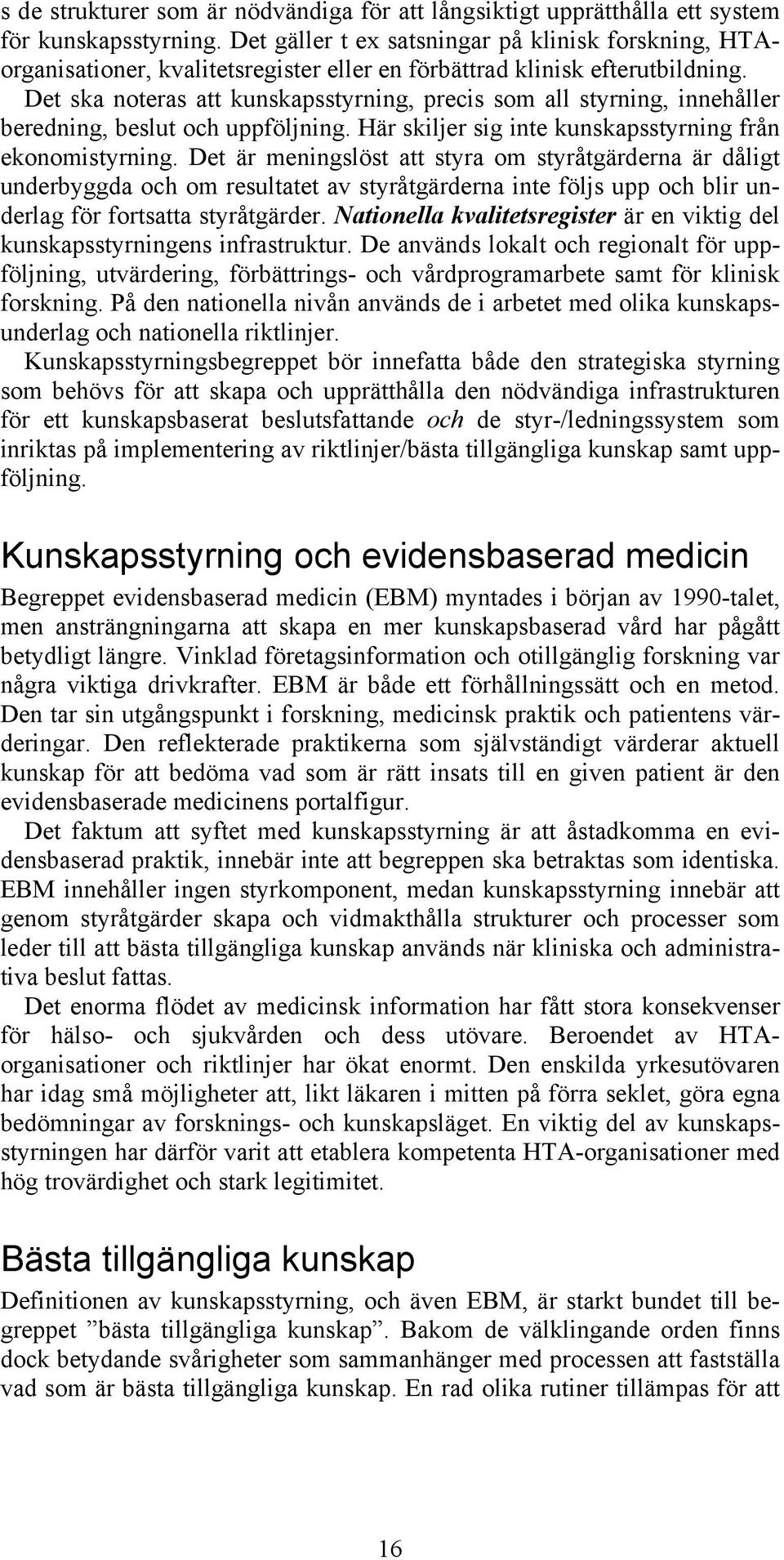 Det ska noteras att kunskapsstyrning, precis som all styrning, innehåller beredning, beslut och uppföljning. Här skiljer sig inte kunskapsstyrning från ekonomistyrning.