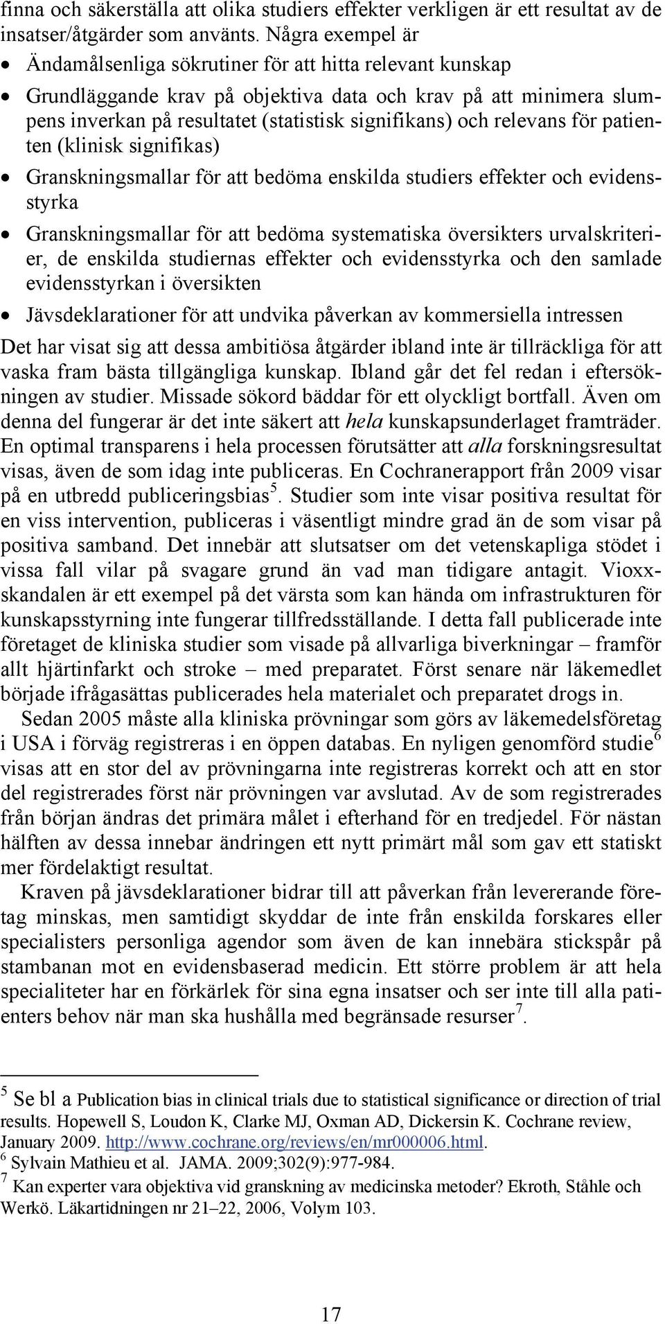 relevans för patienten (klinisk signifikas) Granskningsmallar för att bedöma enskilda studiers effekter och evidensstyrka Granskningsmallar för att bedöma systematiska översikters urvalskriterier, de