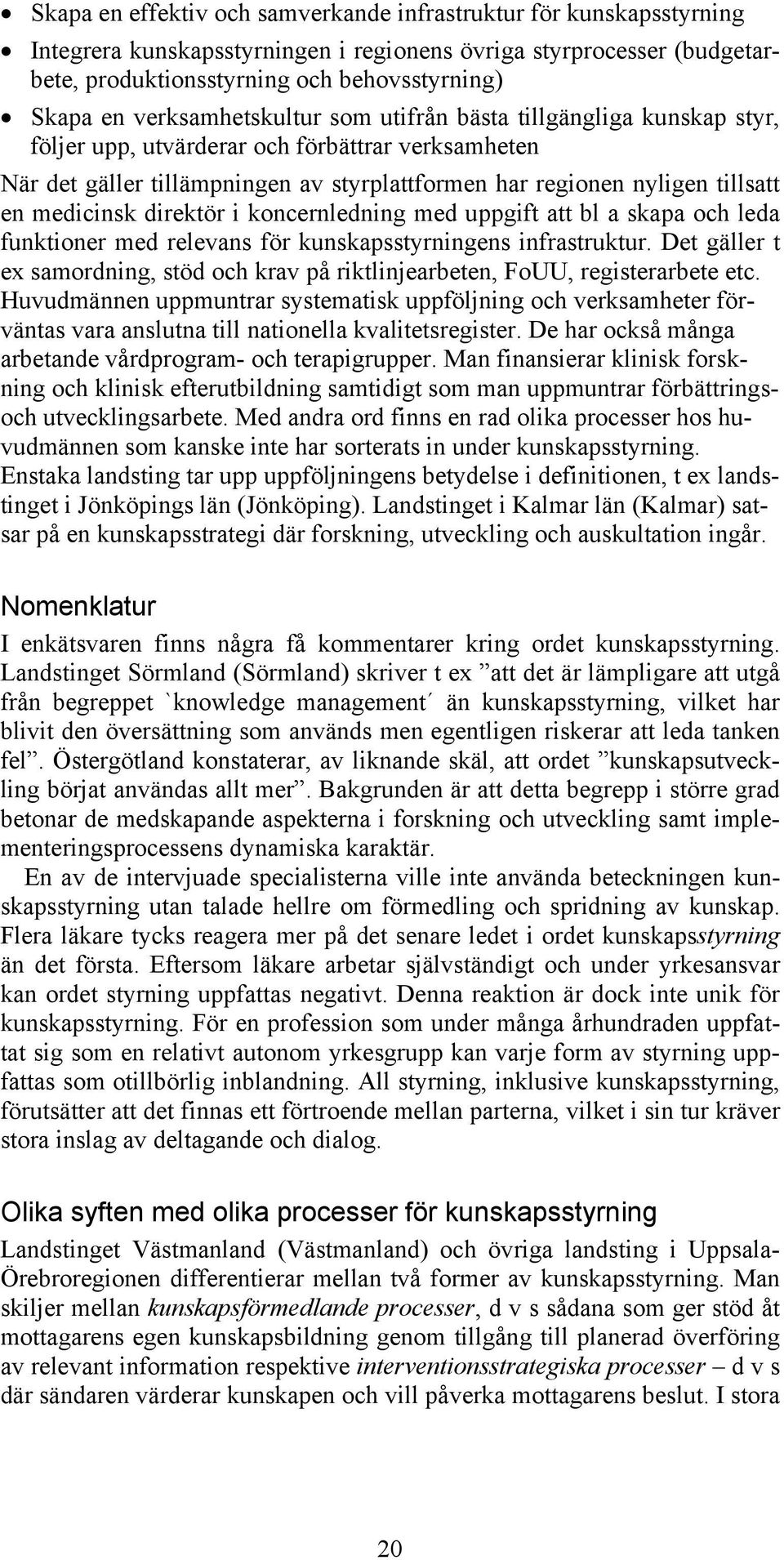 medicinsk direktör i koncernledning med uppgift att bl a skapa och leda funktioner med relevans för kunskapsstyrningens infrastruktur.