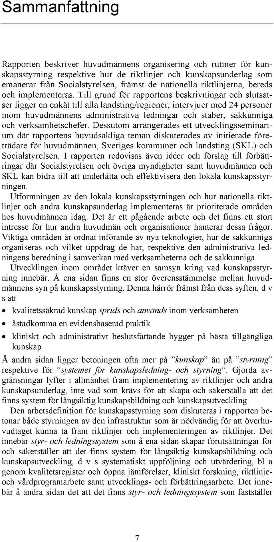 Till grund för rapportens beskrivningar och slutsatser ligger en enkät till alla landsting/regioner, intervjuer med 24 personer inom huvudmännens administrativa ledningar och staber, sakkunniga och