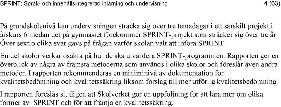 En del skolor verkar osäkra på hur de ska utvärdera SPRINT-programmen. Rapporten ger en överblick av några av främsta metoderna som används i olika skolor och föreslår även andra metoder.