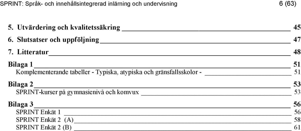 Litteratur 48 Bilaga 1 51 Komplementerande tabeller - Typiska, atypiska och gränsfallsskolor