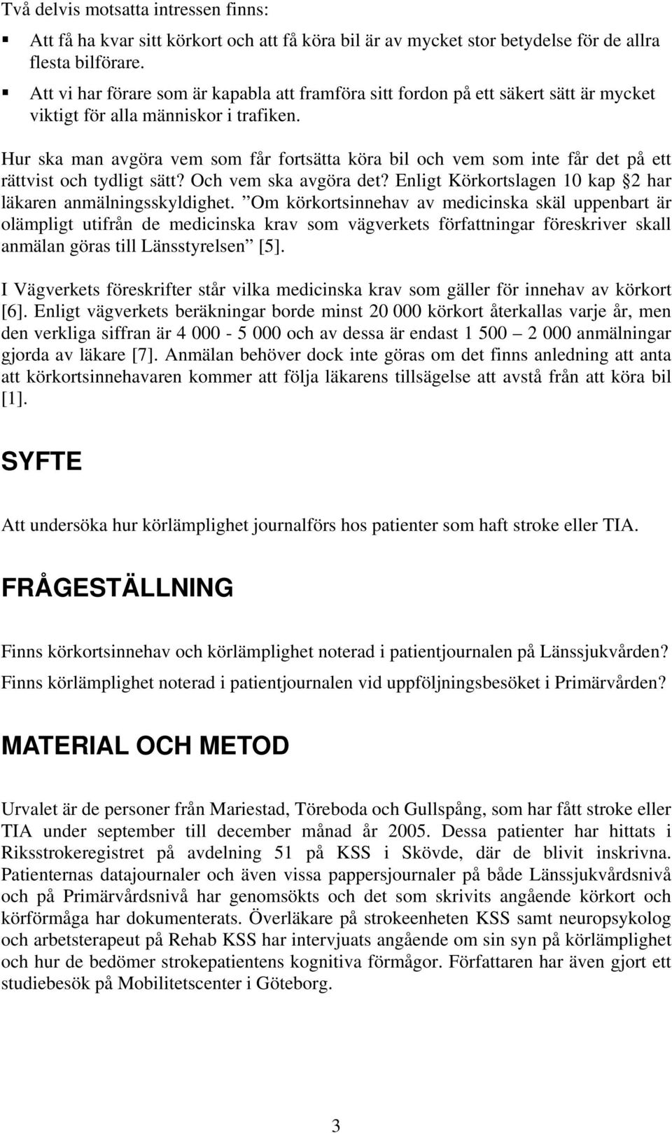 Hur ska man avgöra vem som får fortsätta köra bil och vem som inte får det på ett rättvist och tydligt sätt? Och vem ska avgöra det? Enligt Körkortslagen 10 kap 2 har läkaren anmälningsskyldighet.