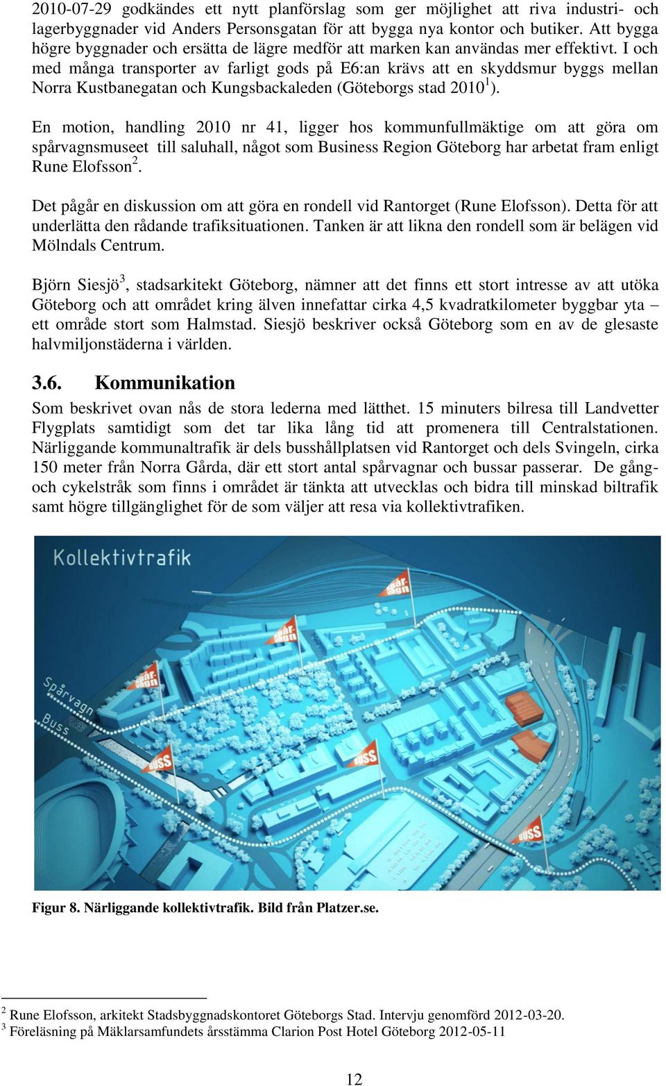 I och med många transporter av farligt gods på E6:an krävs att en skyddsmur byggs mellan Norra Kustbanegatan och Kungsbackaleden (Göteborgs stad 2010 1 ).