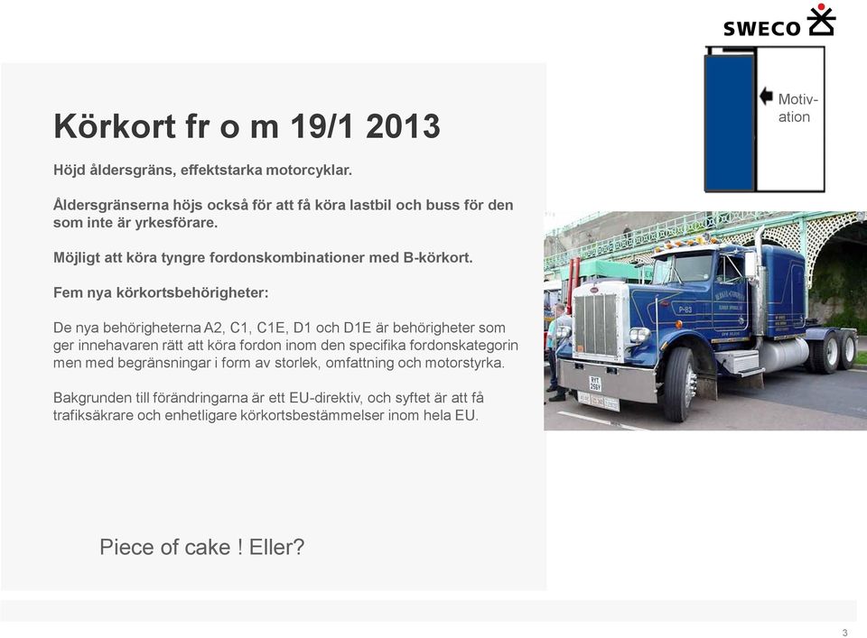 Fem nya körkortsbehörigheter: De nya behörigheterna A2, C1, C1E, D1 och D1E är behörigheter som ger innehavaren rätt att köra fordon inom den specifika