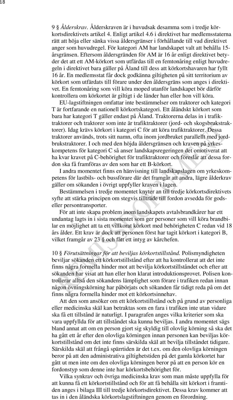 Eftersom åldersgränden för AM är 16 år enligt direktivet betyder det att ett AM-körkort som utfärdas till en femtonåring enligt huvudregeln i direktivet bara gäller på Åland till dess att