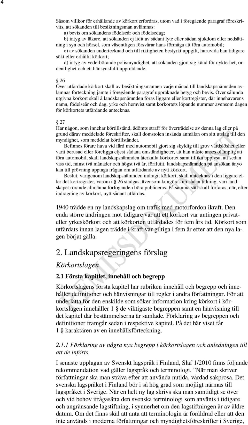 riktigheten bestyrkt uppgift, huruvida han tidigare sökt eller erhållit körkort; d) intyg av vederbörande polismyndighet, att sökanden gjort sig känd för nykterhet, ordentlighet och ett hänsynsfullt