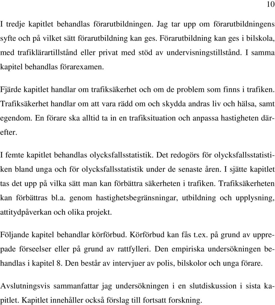 Fjärde kapitlet handlar om trafiksäkerhet och om de problem som finns i trafiken. Trafiksäkerhet handlar om att vara rädd om och skydda andras liv och hälsa, samt egendom.