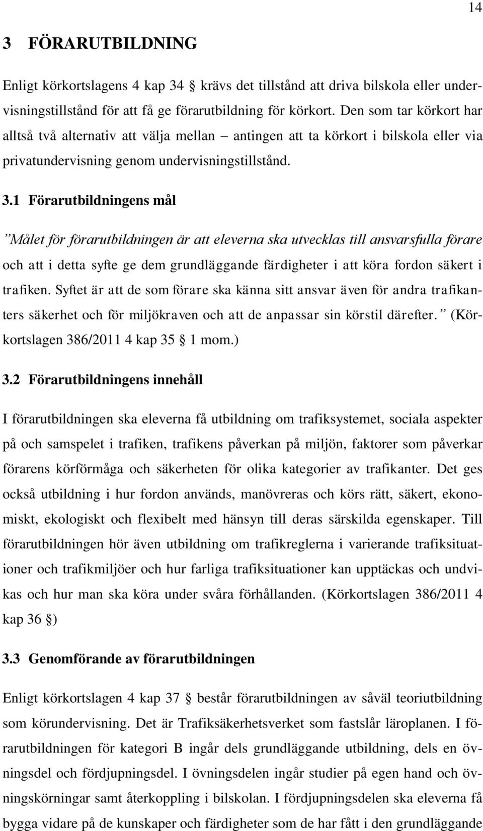 1 Förarutbildningens mål Målet för förarutbildningen är att eleverna ska utvecklas till ansvarsfulla förare och att i detta syfte ge dem grundläggande färdigheter i att köra fordon säkert i trafiken.