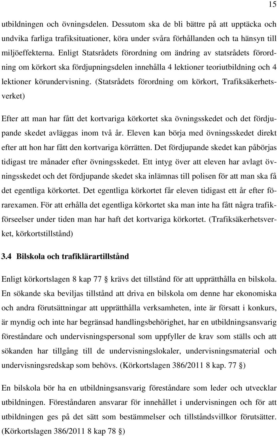 (Statsrådets förordning om körkort, Trafiksäkerhetsverket) Efter att man har fått det kortvariga körkortet ska övningsskedet och det fördjupande skedet avläggas inom två år.