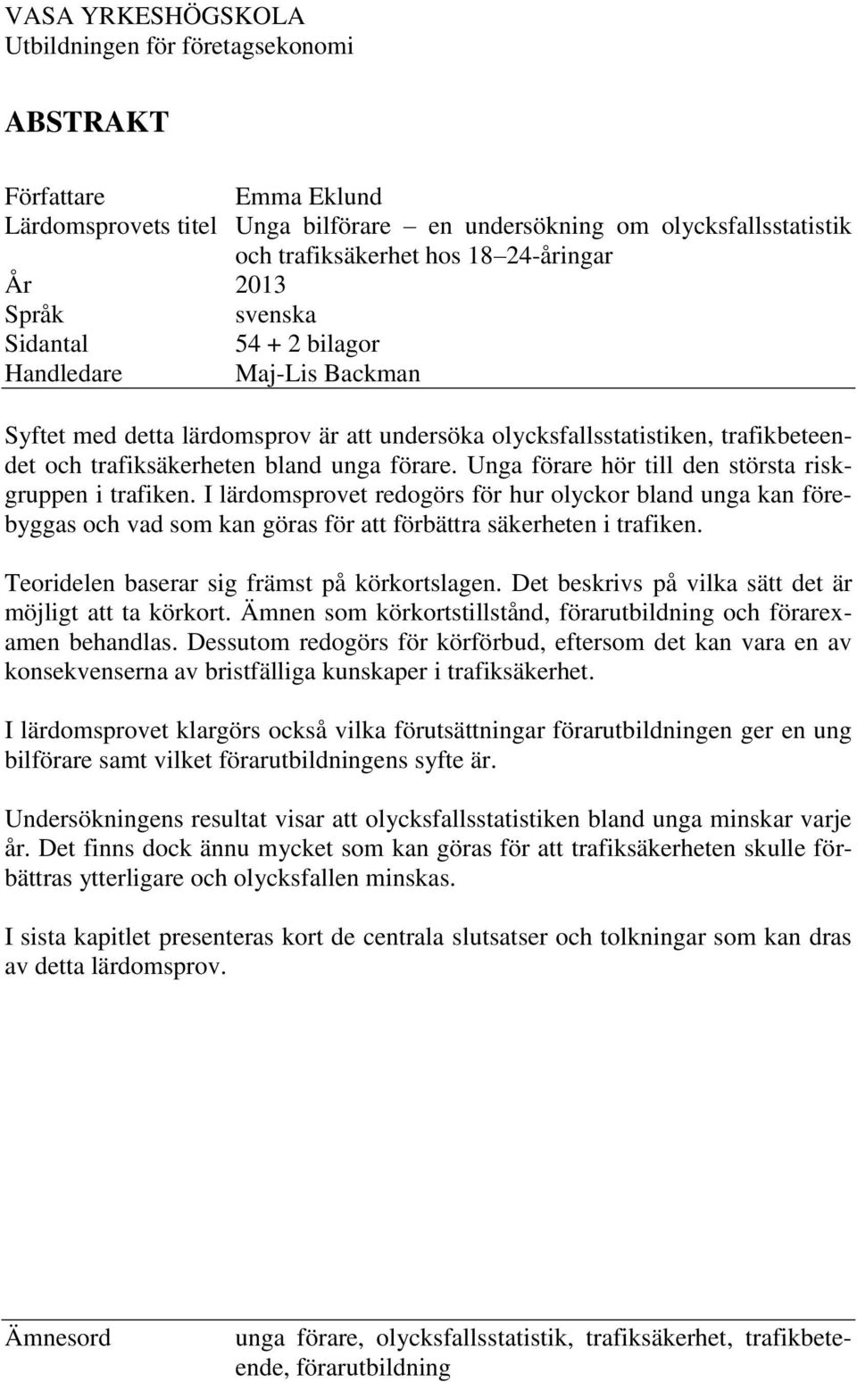 Unga förare hör till den största riskgruppen i trafiken. I lärdomsprovet redogörs för hur olyckor bland unga kan förebyggas och vad som kan göras för att förbättra säkerheten i trafiken.