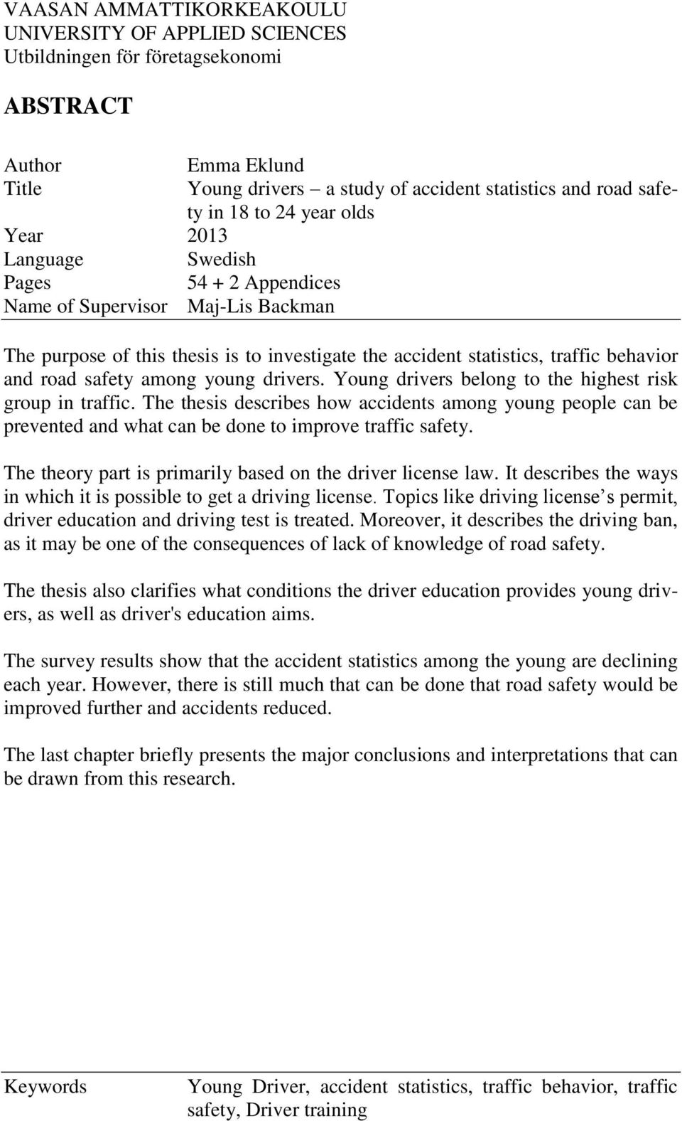 among young drivers. Young drivers belong to the highest risk group in traffic. The thesis describes how accidents among young people can be prevented and what can be done to improve traffic safety.