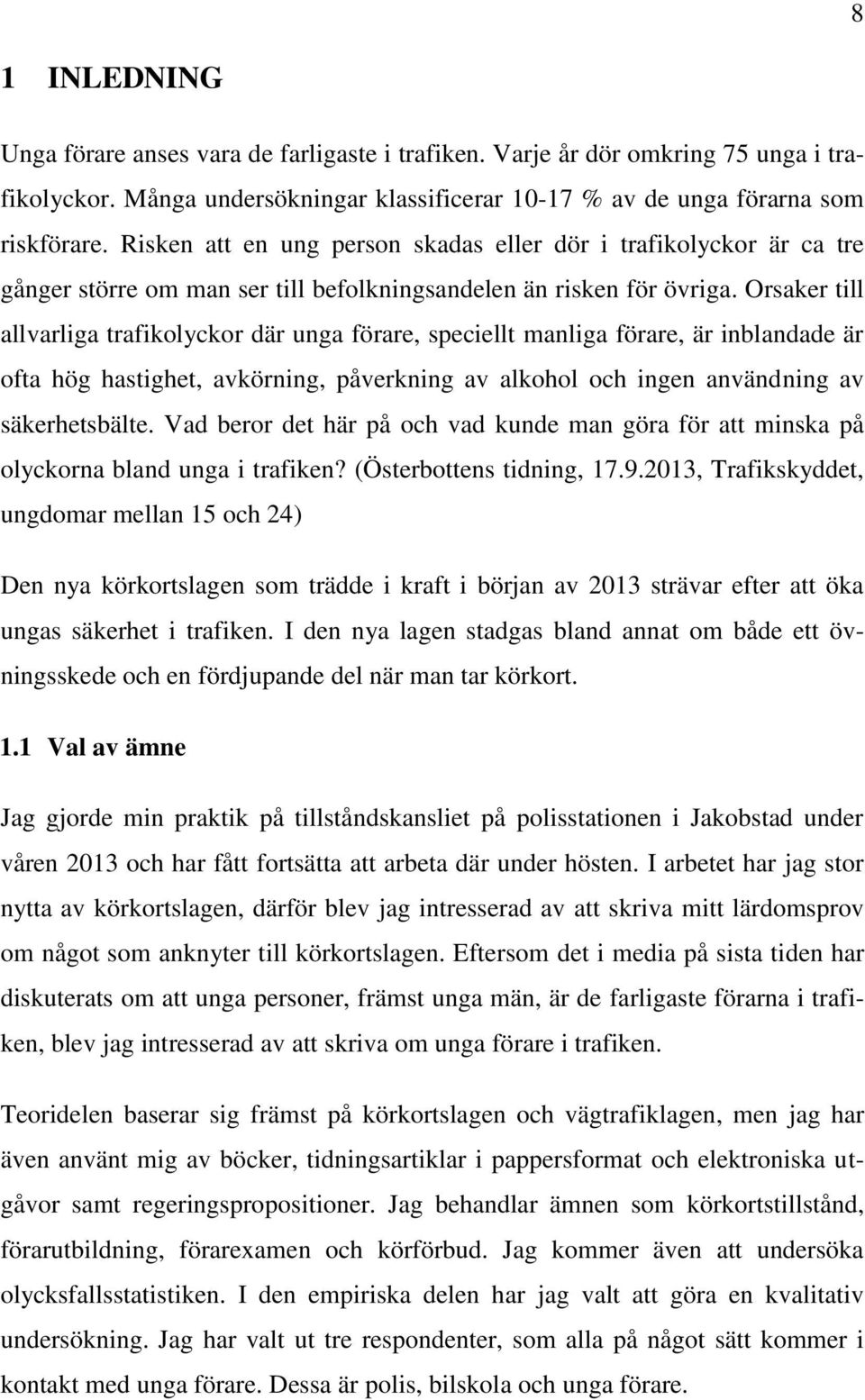 Orsaker till allvarliga trafikolyckor där unga förare, speciellt manliga förare, är inblandade är ofta hög hastighet, avkörning, påverkning av alkohol och ingen användning av säkerhetsbälte.