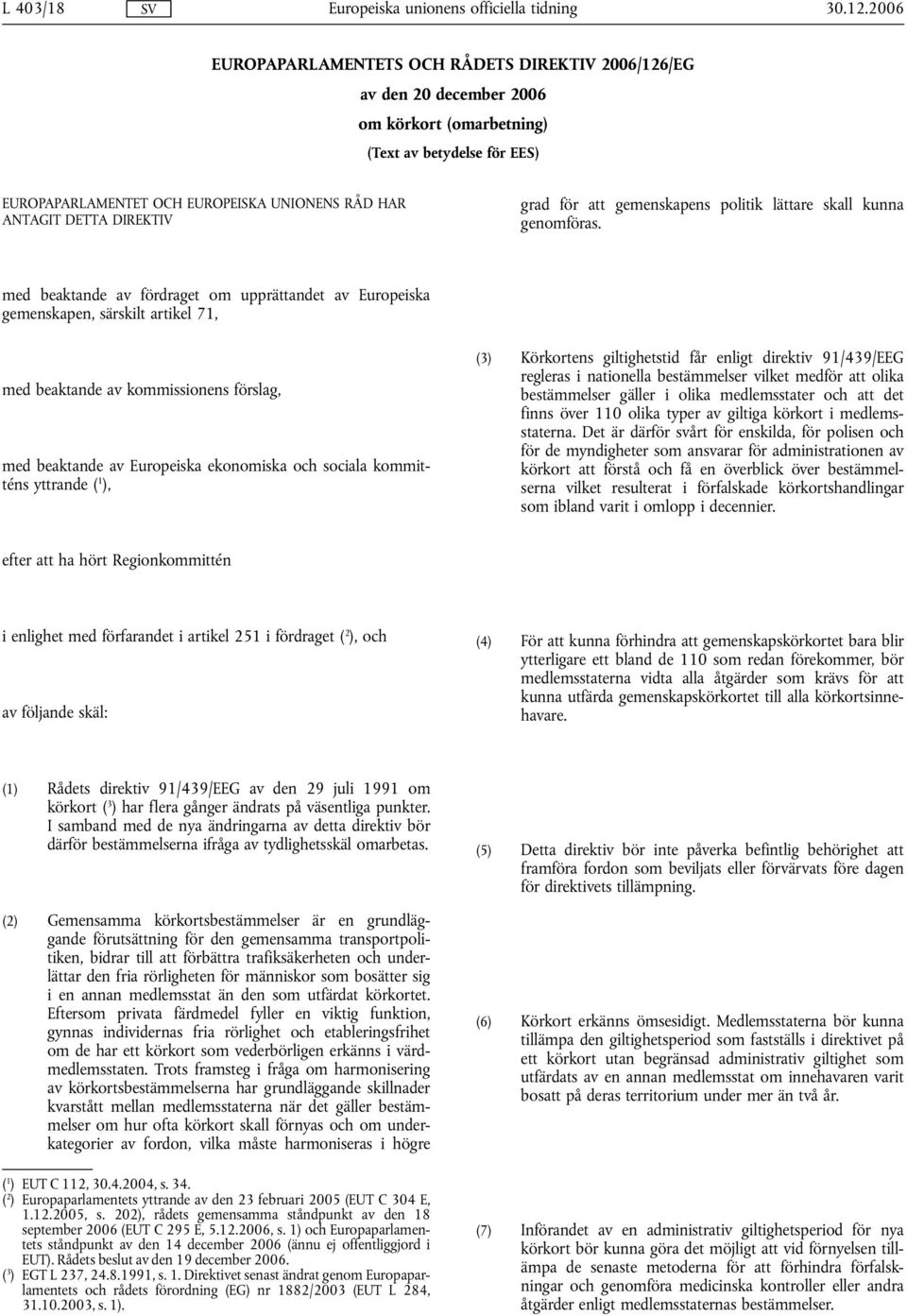 med beaktande av fördraget om upprättandet av Europeiska gemenskapen, särskilt artikel 71, med beaktande av kommissionens förslag, med beaktande av Europeiska ekonomiska och sociala kommitténs