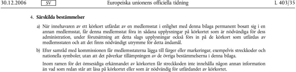 upplysningar på körkortet som är nödvändiga för dess administration, under förutsättning att detta slags upplysningar också förs in på de körkort som utfärdas av medlemsstaten och att det finns