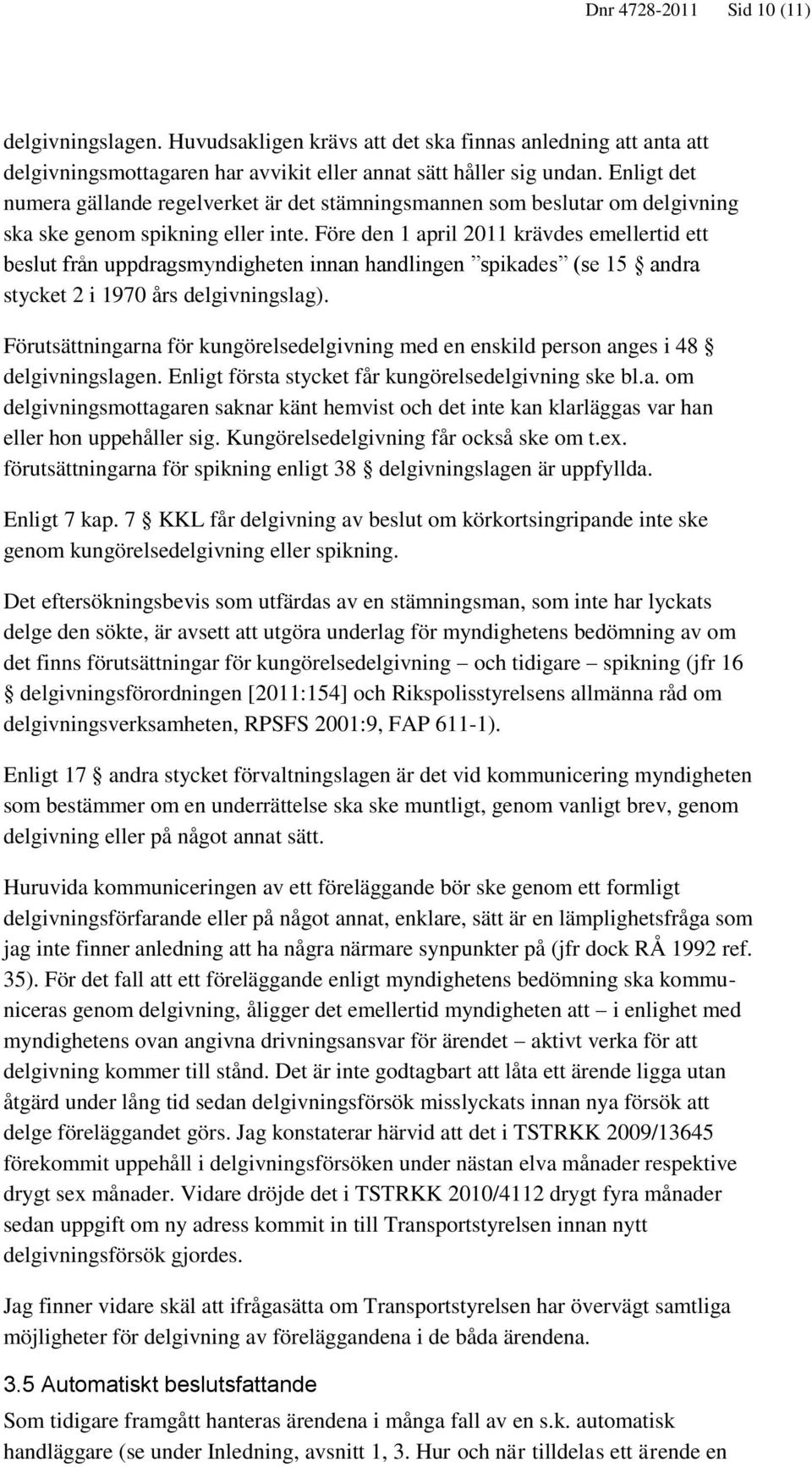 Före den 1 april 2011 krävdes emellertid ett beslut från uppdragsmyndigheten innan handlingen spikades (se 15 andra stycket 2 i 1970 års delgivningslag).