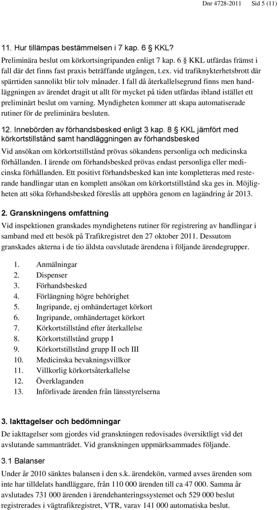 I fall då återkallelsegrund finns men handläggningen av ärendet dragit ut allt för mycket på tiden utfärdas ibland istället ett preliminärt beslut om varning.