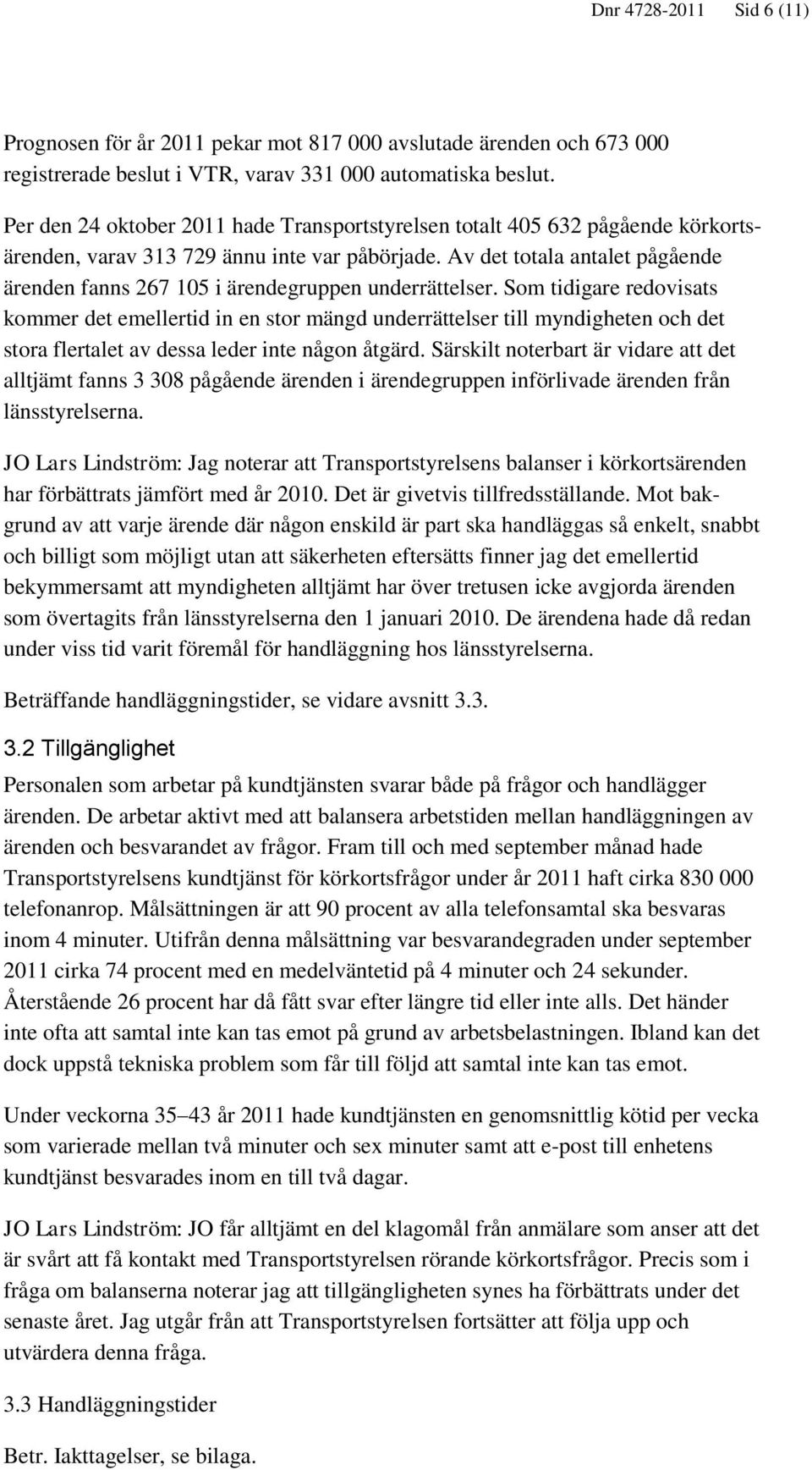 Av det totala antalet pågående ärenden fanns 267 105 i ärendegruppen underrättelser.