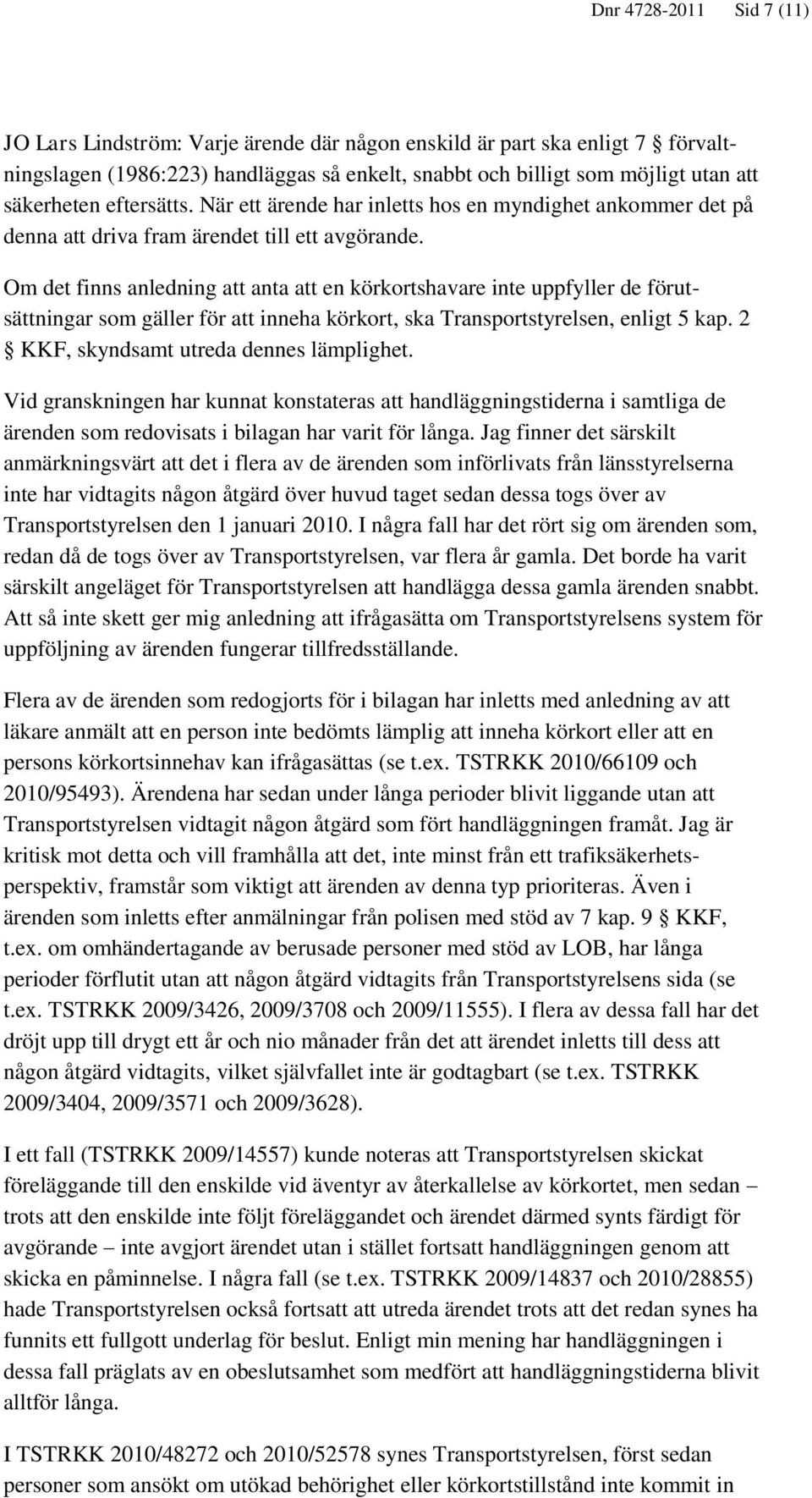 Om det finns anledning att anta att en körkortshavare inte uppfyller de förutsättningar som gäller för att inneha körkort, ska Transportstyrelsen, enligt 5 kap.