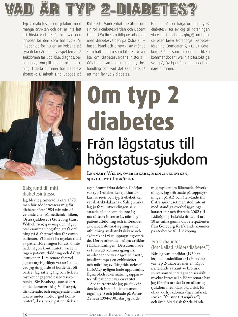 I detta nummer har diabetessköterska Elisabeth Lind Baagöe på Kållereds Vårdcentral berättat om sin roll i diabetesvården och Docent Lennart Welin som tidigare arbetade med diabetesvården på Östra