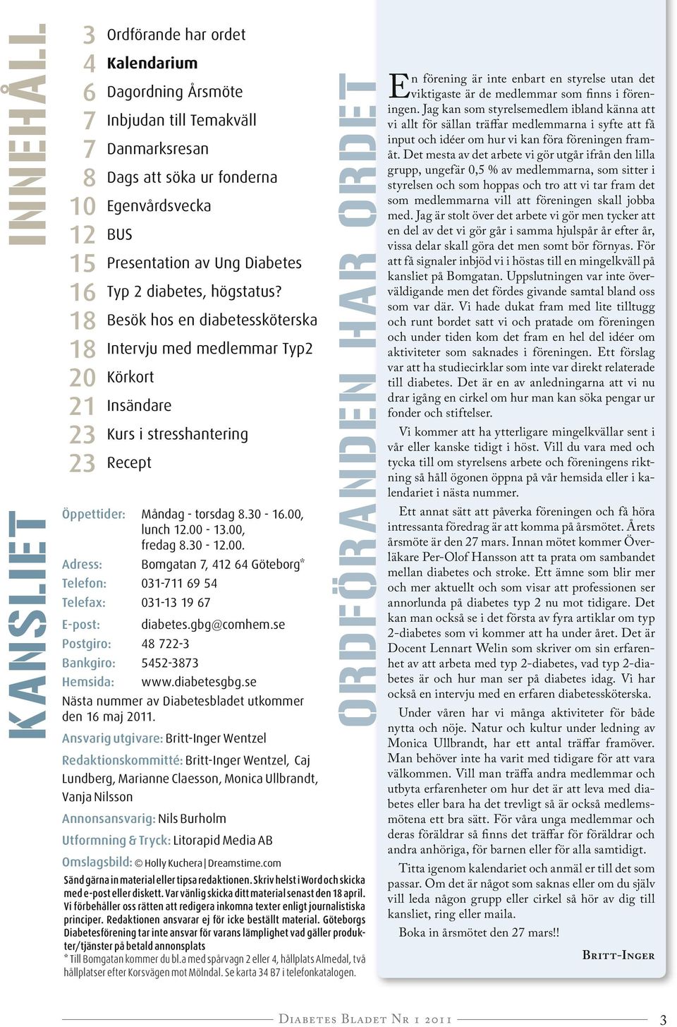 30-16.00, lunch 12.00-13.00, fredag 8.30-12.00. Adress: Telefon: 031-711 69 54 Telefax: 031-13 19 67 E-post: Postgiro: 48 722-3 Bankgiro: 5452-3873 Hemsida: Bomgatan 7, 412 64 Göteborg* diabetes.