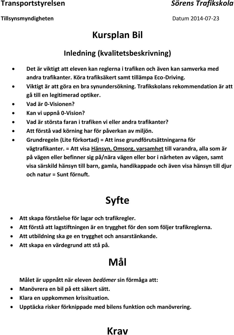 Kan vi uppnå 0-Vision? Vad är största faran i trafiken vi eller andra trafikanter? Att förstå vad körning har för påverkan av miljön.