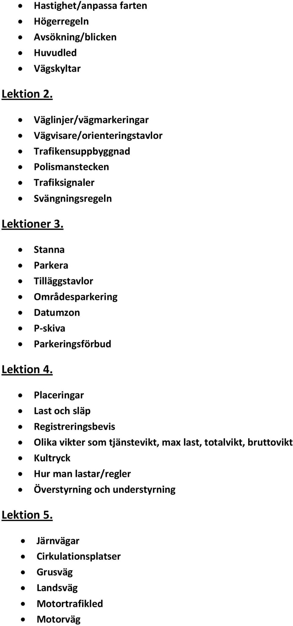 Trafikensuppbyggnad Polismanstecken Trafiksignaler Svängningsregeln Lektioner 3. Lektion 4. Lektion 5.