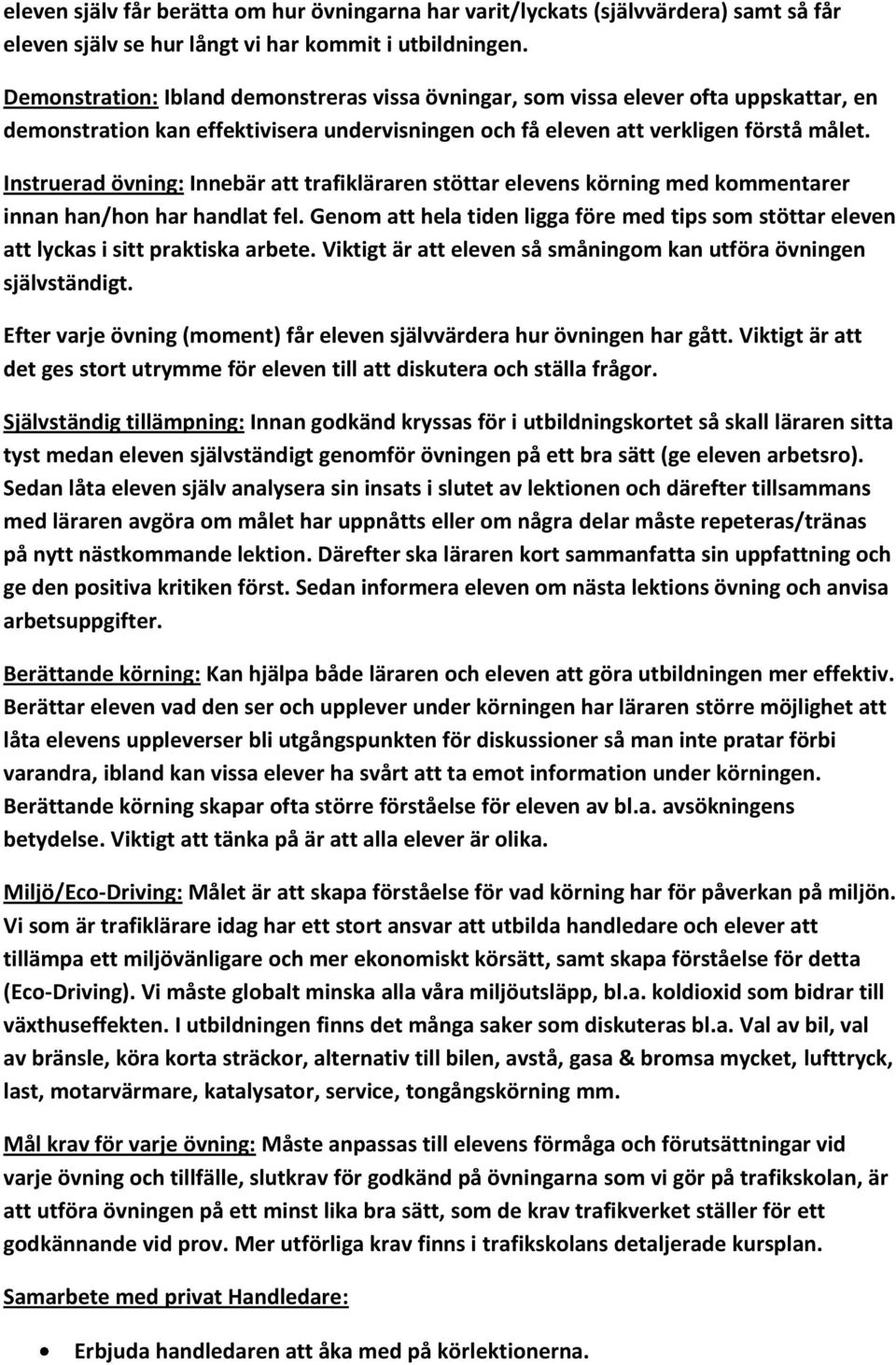 Instruerad övning: Innebär att trafikläraren stöttar elevens körning med kommentarer innan han/hon har handlat fel.