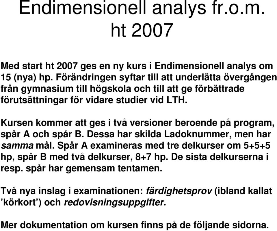 Kursen kommer att ges i två versioner beroende på program, spår A och spår B. Dessa har skilda Ladoknummer, men har samma mål.