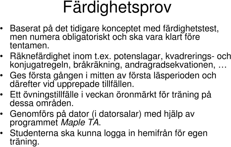 potenslagar, kvadrerings- och konjugatregeln, bråkräkning, andragradsekvationen, Ges första gången i mitten av första läsperioden