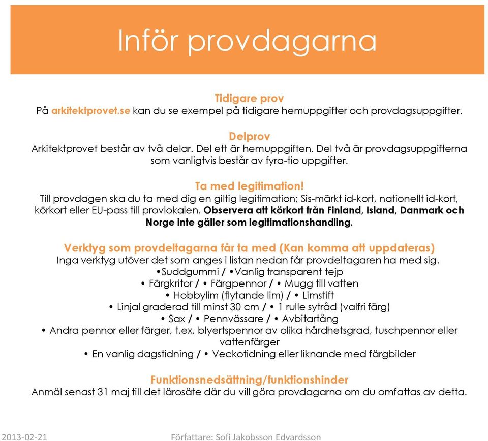 Till provdagen ska du ta med dig en giltig legitimation; Sis-märkt id-kort, nationellt id-kort, körkort eller EU-pass till provlokalen.