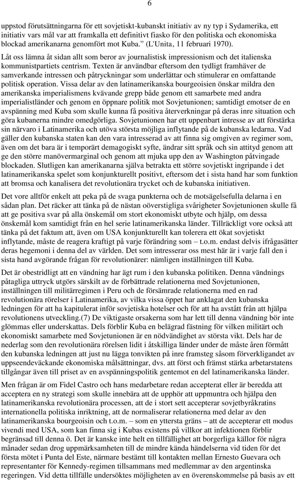 Texten är användbar eftersom den tydligt framhäver de samverkande intressen och påtryckningar som underlättar och stimulerar en omfattande politisk operation.